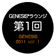 GENESIS*ラウンジ 第1回 GENESIS 2011 vol.1